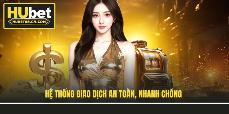 Hệ thống giao dịch an toàn, nhanh chóng
