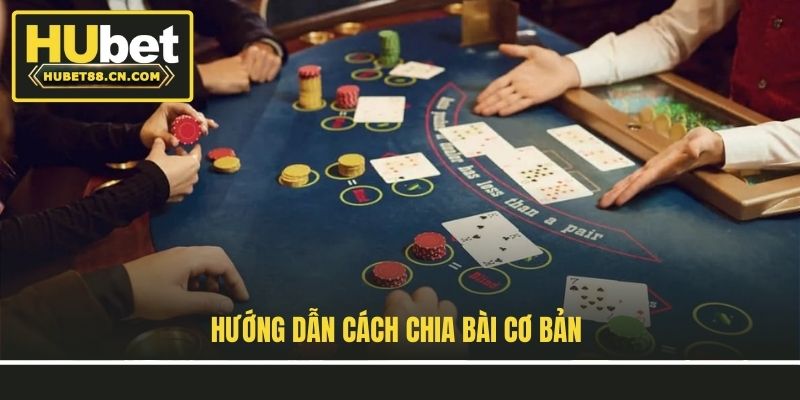 Hướng dẫn cách chia bài cơ bản Hướng dẫn cách chia bài cơ bản